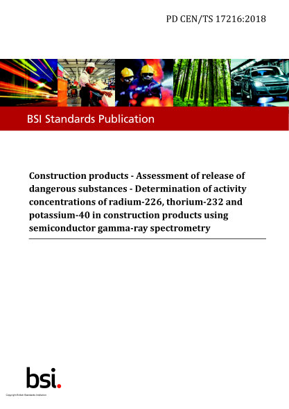 PD CEN/TS 17216-2018 Construction products. Assessment of release of dangerous substances. Determination of activity concentrations of radium-226, thorium-232 and potassium-40 in construction products using semiconductor gamma-ray spectrometry