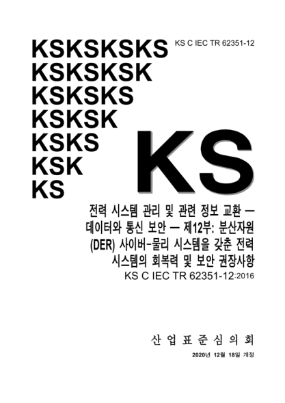 KS C IEC TR62351-12-2020 Power systems management and associated information exchange— Data and communications security — Part 12: Resilience and security recommendations for power systems with distributed energy resources(DER) cyber-physical systems