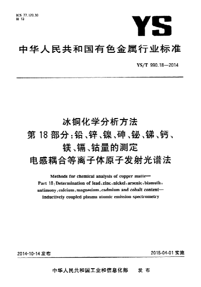 YS/T 990.18-2014 冰銅化學(xué)分析方法 第18部分:鉛、鋅、鎳、砷、鉍、銻、鈣、鎂、鎘、鈷量的測定 電感耦合等離子體原子發(fā)射光譜法  Methods for chemical analysis of copper matte-Part 18:Determination of lead,zinc,nickel,arsenic,bismuth,antimony,calcium,magnesium,cadmium and cobalt content-Inductively coupled