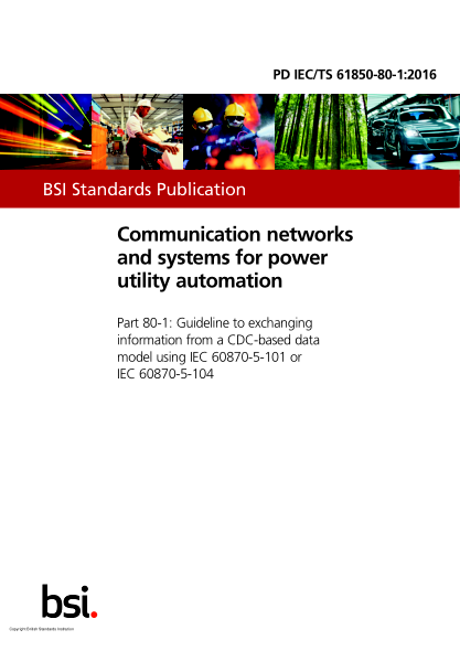 PD IEC/TS 61850-80-1-2016 Communication networks and systems for power utility automation. Guideline to exchanging information from a CDC-based data model using IEC 60870-5-101 or IEC 60870-5-104