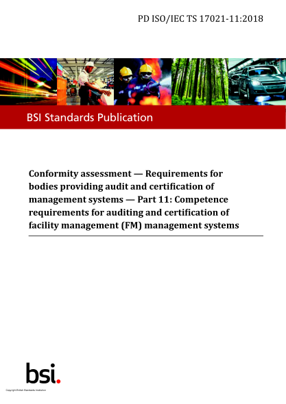 PD ISO/IEC TS 17021-11-2018 Conformity assessment. Requirements for bodies providing audit and certification of management systems. Competence requirements for auditing and certification of facility management (FM) management systems